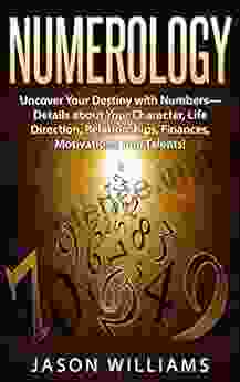 Numerology: Uncover Your Destiny With Numbers Details About Your Character Life Direction Relationships Finances Motivations And Talents