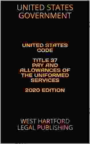 UNITED STATES CODE TITLE 37 PAY AND ALLOWANCES OF THE UNIFORMED SERVICES 2024 EDITION: WEST HARTFORD LEGAL PUBLISHING