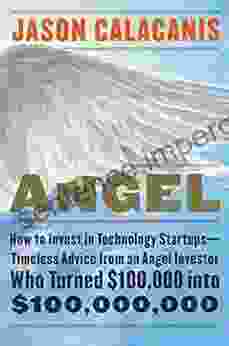 Angel: How To Invest In Technology Startups Timeless Advice From An Angel Investor Who Turned $100 000 Into $100 000 000