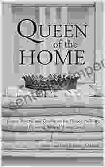 Queen Of The Home: Essays Poetry And Quotes On The Honor Nobility And Power Of Biblical Womanhood