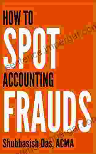 HOW TO SPOT ACCOUNTING FRAUDS: A Ready Reference For Investors Traders Bankers Corporate Executives Finance Professionals Forensic Accountants