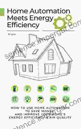 Home Automation Meets Energy Efficiency: How To Use Home Automation To Save Money And Improve Your Home S Energy Efficiency Air Quality