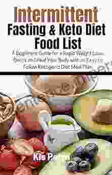 Intermittent Fasting Keto Diet Food List: A Beginners Guide For A Rapid Weight Loss Detox And Heal Your Body With An Easy To Follow Ketogenic Diet Meal Plan