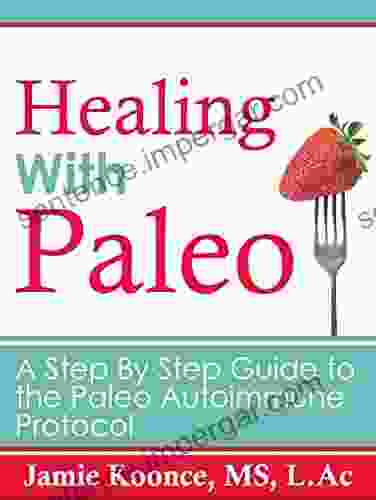 Healing With Paleo: A Step By Step Guide To The Paleo Autoimmune Protocol