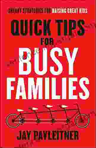 Quick Tips For Busy Families: Sneaky Strategies For Raising Great Kids