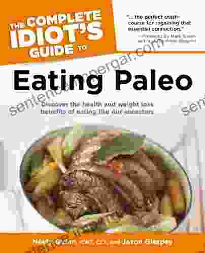 The Complete Idiot S Guide To Eating Paleo: Discover The Health And Weight Loss Benefits Of Eating Like Our Ancestors