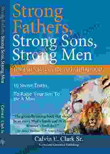 Strong Fathers Strong Sons Strong Men: 10 Secrets To Raise Your Son To Be A Man (10 Laws Of Manhood 1)