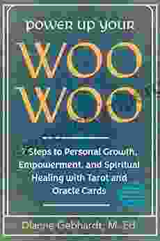 Power Up Your Woo Woo: 7 Steps To Personal Growth Empowerment And Spiritual Healing With Tarot And Oracle Cards