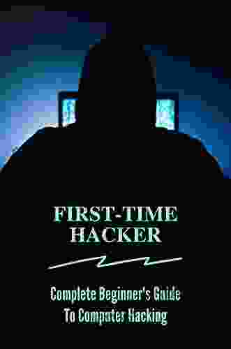 First Time Hacker: Complete Beginner S Guide To Computer Hacking: First Computer Hack