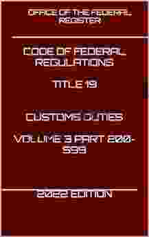 CODE OF FEDERAL REGULATIONS TITLE 19 CUSTOMS DUTIES VOLUME 3 PART 200 599 2024 EDITION