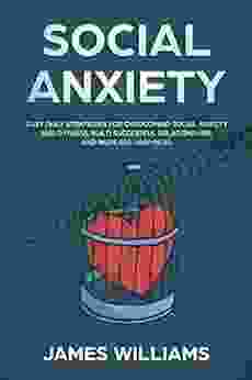 Social Anxiety : Easy Daily Strategies for Overcoming Social Anxiety and Shyness Build Successful Relationships and Increase Happiness