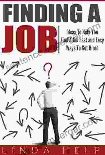 Finding A Job: Ideas To Help You Find A Job Fast and Easy Ways To Get Hired (Finding a Job Job Interview Guide Getting Hired and Staying Employed 2)