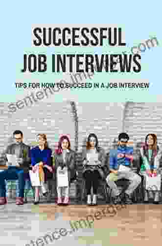 Successful Job Interviews: Tips For How To Succeed In A Job Interview