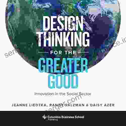 Design Thinking For The Greater Good: Innovation In The Social Sector (Columbia Business School Publishing)