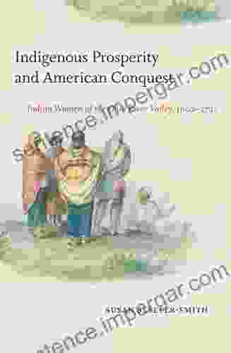 Indigenous Prosperity And American Conquest: Indian Women Of The Ohio River Valley 1690 1792 (Published By The Omohundro Institute Of Early American History And The University Of North Carolina Press)