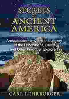 Secrets Of Ancient America: Archaeoastronomy And The Legacy Of The Phoenicians Celts And Other Forgotten Explorers