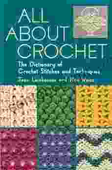 All About Crochet: The Dictionary Of Crochet Stitches And Techniques