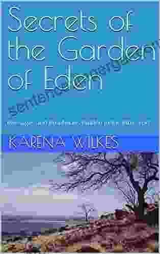 Secrets Of The Garden Of Eden: Messages And Prophecies Hidden In The Bible Text