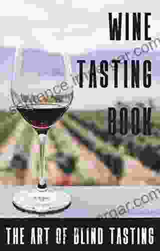 Wine Tasting The Art Of Blind Tasting: For Wine Lovers