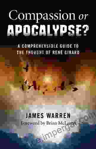 Compassion Or Apocalypse?: A Comprehensible Guide To The Thought Of Rene Girard