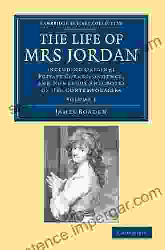 The Life Of Mrs Jordan Including Original Private Correspondence And Numerous Anecdotes Of Her Co