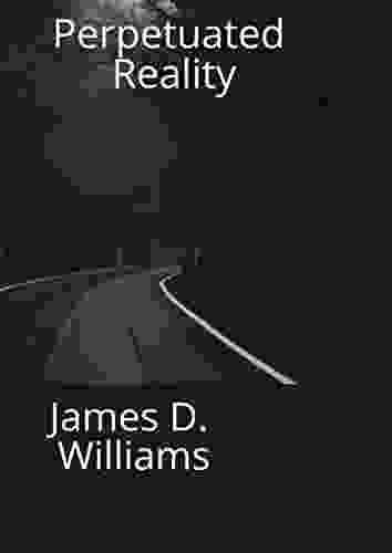 Perpetuated Reality James D Williams