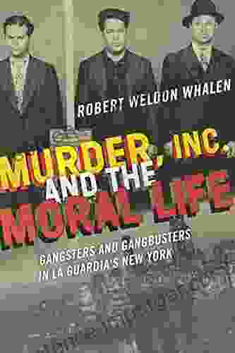 Murder Inc And The Moral Life: Gangsters And Gangbusters In La Guardia S New York