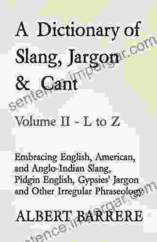 A Dictionary Of Slang Jargon Cant Embracing English American And Anglo Indian Slang Pidgin English Gypsies Jargon And Other Irregular Phraseology Volume II L To Z