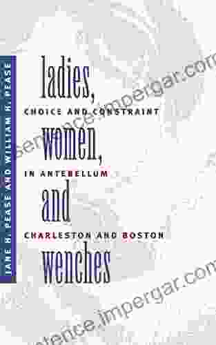 Ladies Women And Wenches: Choice And Constraint In Antebellum Charleston And Boston (Gender And American Culture)