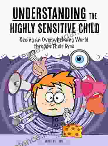 Understanding The Highly Sensitive Child: Seeing An Overwhelming World Through Their Eyes (A Nutshell Guide 1)