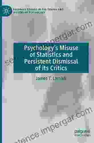 Psychology S Misuse Of Statistics And Persistent Dismissal Of Its Critics (Palgrave Studies In The Theory And History Of Psychology)