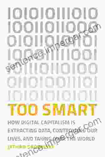 Too Smart: How Digital Capitalism Is Extracting Data Controlling Our Lives And Taking Over The World