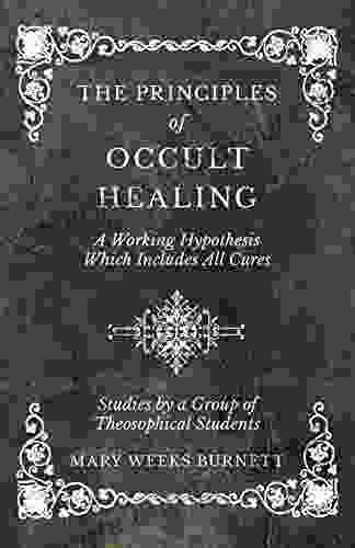 The Principles Of Occult Healing A Working Hypothesis Which Includes All Cures Studies By A Group Of Theosophical Students