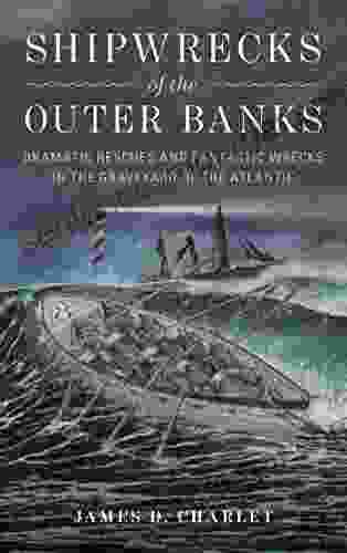 Shipwrecks Of The Outer Banks: Dramatic Rescues And Fantastic Wrecks In The Graveyard Of The Atlantic