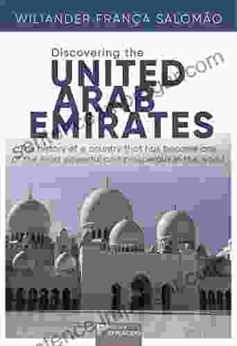 Discovering The United Arab Emirates: The History Of A Country That Has Become One Of The Most Powerful And Prosperous In The World