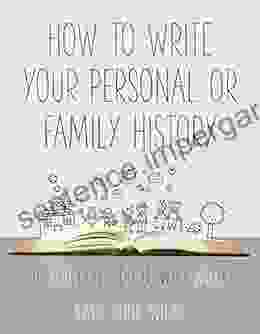 How To Write Your Personal Or Family History: (If You Don T Do It Who Will?)