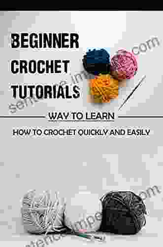 Beginner Crochet Tutorials: Way To Learn How To Crochet Quickly And Easily: Things To Crochet For Beginners