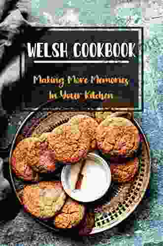 Welsh Cookbook: Making More Memories In Your Kitchen