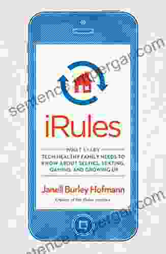 IRules: What Every Tech Healthy Family Needs To Know About Selfies Sexting Gaming And Growing Up