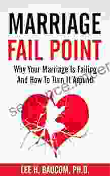 Marriage Fail Point: Why Your Marriage Is Failing And How To Turn It Around