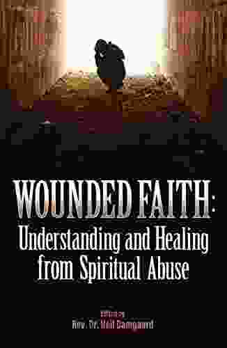 Wounded Faith: Understanding And Healing From Spiritual Abuse