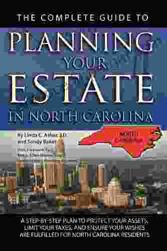 The Complete Guide To Planning Your Estate In North Carolina: A Step By Step Plan To Protect Your Assets Limit Your Taxes And Ensure Your Wishes Are Fulfilled For North Carolina Residents